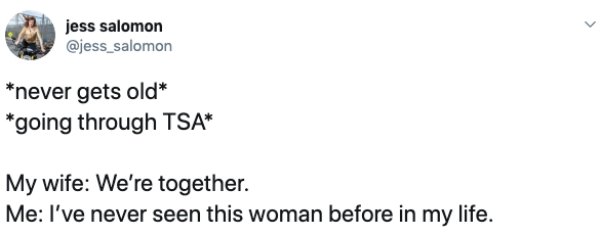 document - jess salomon never gets old going through Tsa My wife We're together. Me I've never seen this woman before in my life.