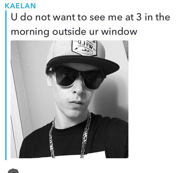 iamverybadass meme - Kaelan U do not want to see me at 3 in the morning outside ur window