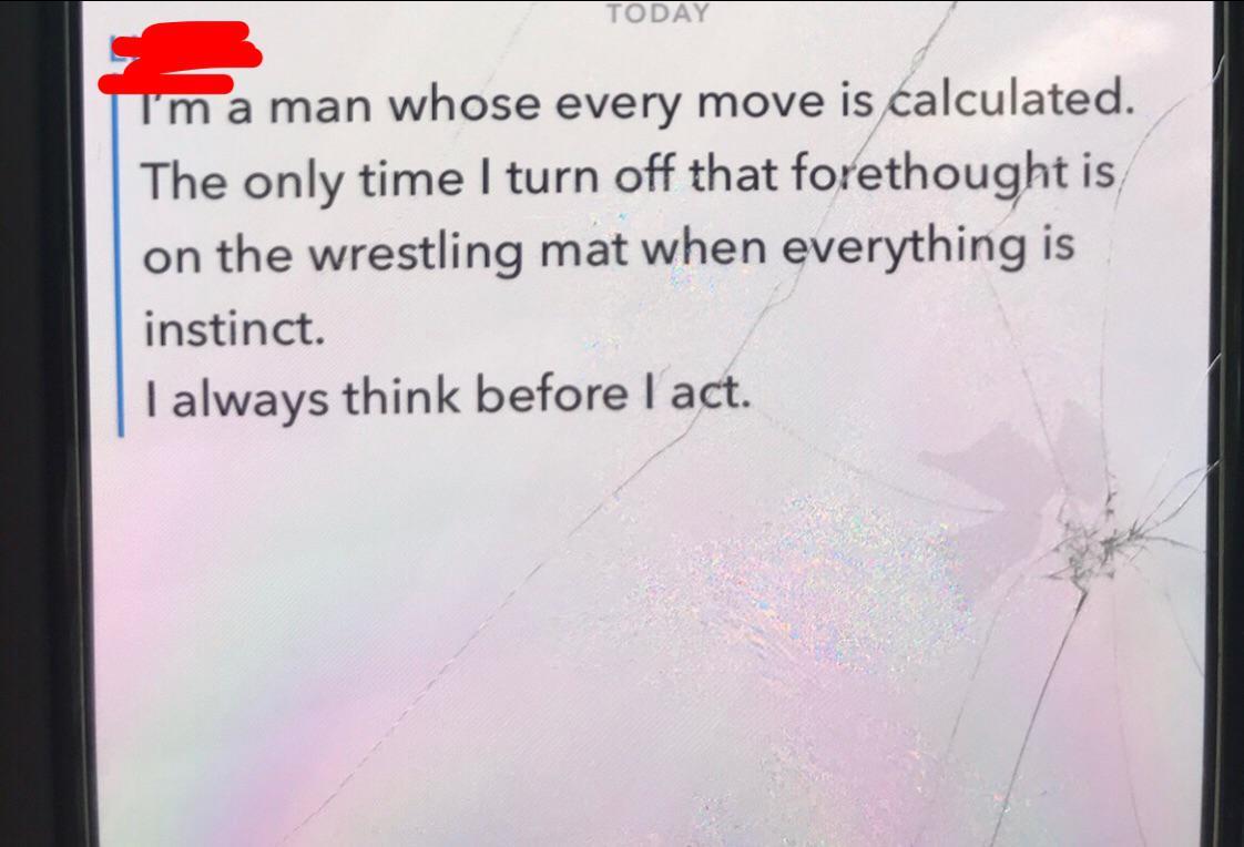 handwriting - Today I'm a man whose every move is calculated. The only time I turn off that forethought is on the wrestling mat when everything is instinct. I always think before I act.