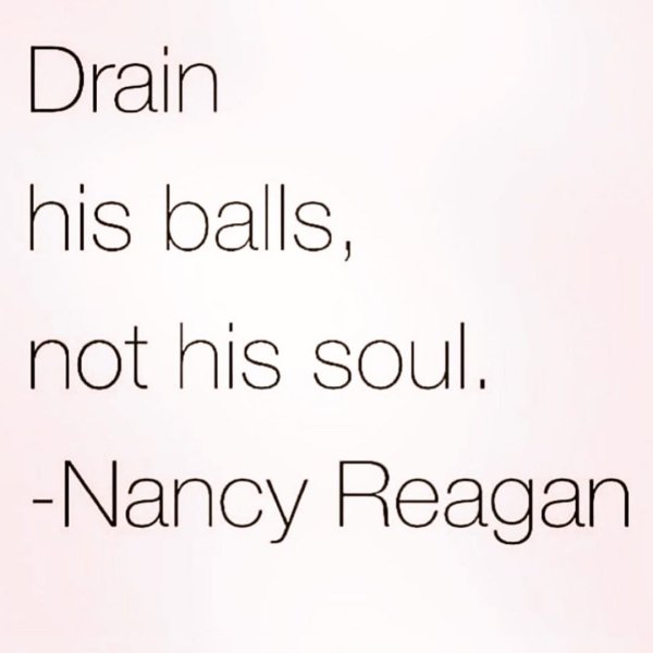 Funny fake Nancy Reagan quote - colour me beautiful - Drain his balls, not his soul. Nancy Reagan