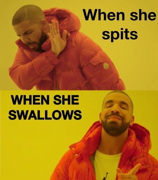 drake memes - When she spits When She Swallows
