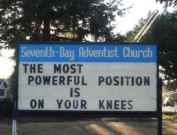 funny church sign memes - SeventhDay Adventist Church The Most Powerful Position Is On Your Knees
