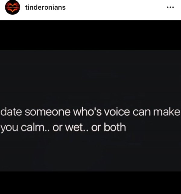 tinderonians date someone who's voice can make you calm.. or wet.. or both