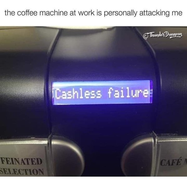 hardware - the coffee machine at work is personally attacking me Thunder Dungeon Cashless failure Feinated Selection Caf