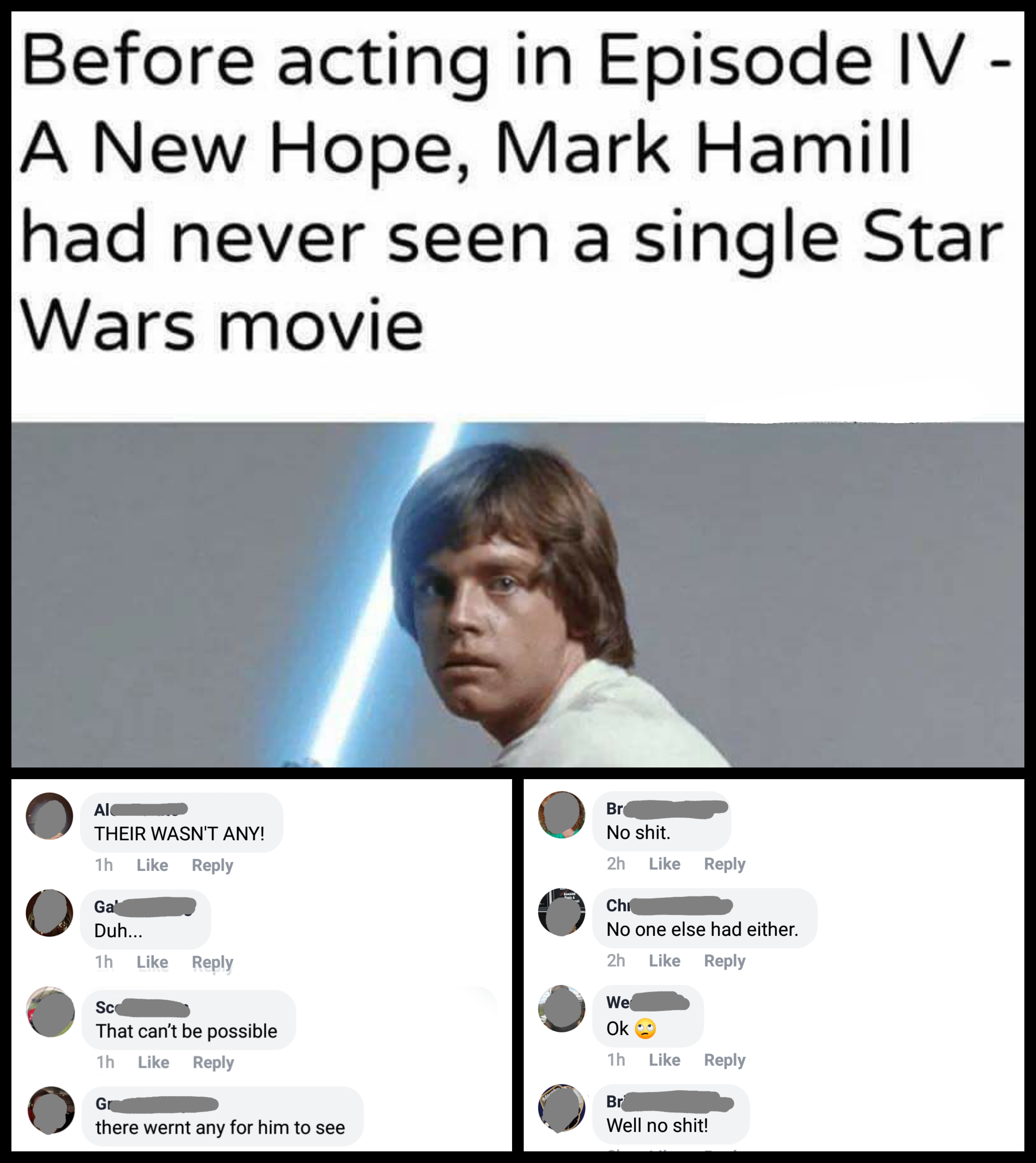 star wars luke skywalker - Before acting in Episode Iv A New Hope, Mark Hamill had never seen a single Star Wars movie Their Wasnt Any i Roy No shit ke Duh Che No one else had either We Ok That can't be possible he there wert any for him to see Well no sh