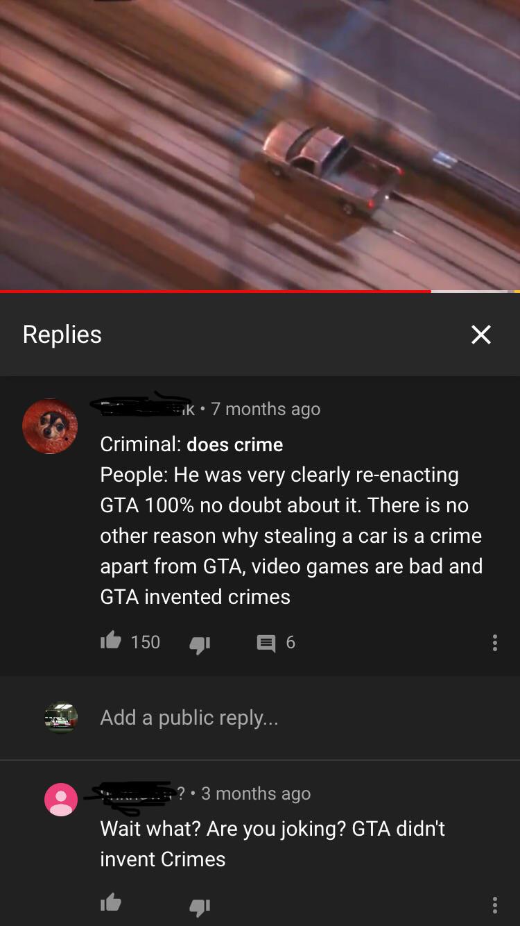 screenshot - Replies 7 months ago Criminal does crime People He was very clearly reenacting Gta 100% no doubt about it. There is no other reason why stealing a car is a crime apart from Gta, video games are bad and Gta invented crimes 16 150 6 Street Add 