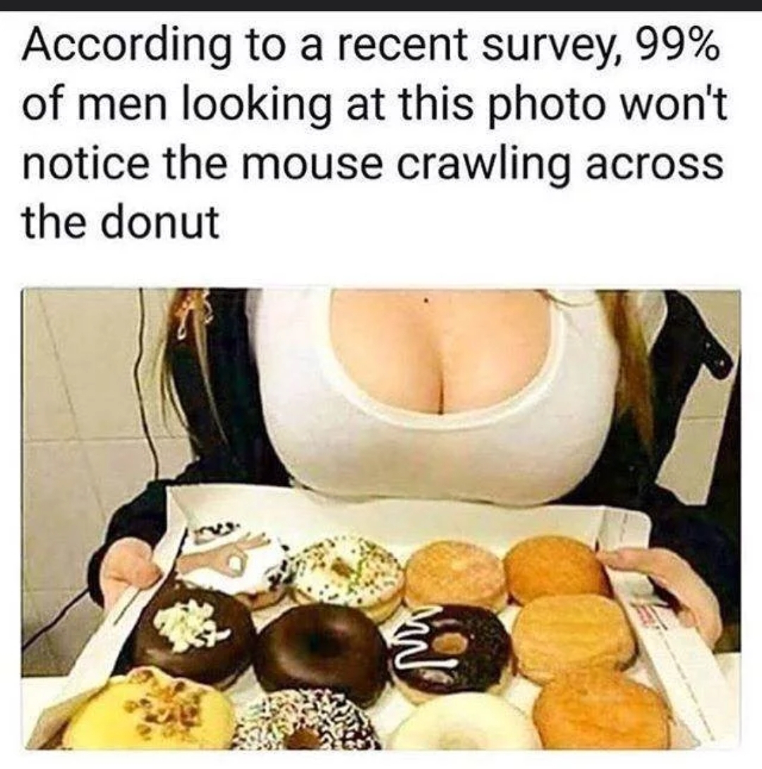 men looking at boobs funny - According to a recent survey, 99% of men looking at this photo won't notice the mouse crawling across the donut