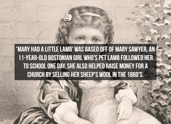 human behavior - "Mary Had A Little Lamb' Was Based Off Of Mary Sawyer, An 11YearOld Bostonian Girl Who'S Pet Lamb ed Her To School One Day. She Also Helped Raise Money For A Church By Selling Her Sheep'S Wool In The 1860'S.