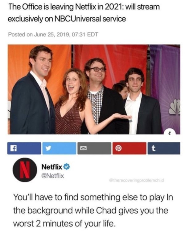office leaving netflix meme - The Office is leaving Netflix in 2021 will stream exclusively on NBCUniversal service Posted on , Edt Netflix therecoveringproblemchild You'll have to find something else to play in the background while Chad gives you the wor