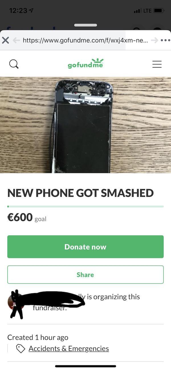 gofundme New Phone Got Smashed 600 goal Donate now Hy is organizing this fundraiser. Created 1 hour ago Accidents & Emergencies