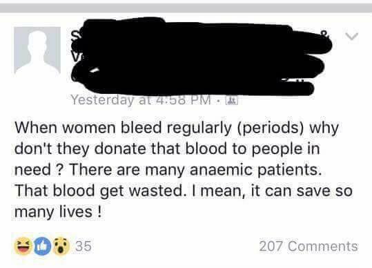 Yesterday at 45 Pm When women bleed regularly periods why don't they donate that blood to people in need ? There are many anaemic patients. That blood get wasted. I mean, it can save so many lives!