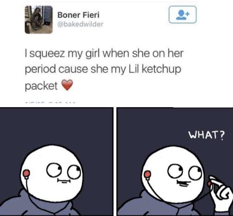 my little ketchup packet meme - Boner Fieri | squeez my girl when she on her period cause she my Lil ketchup packet What? ec