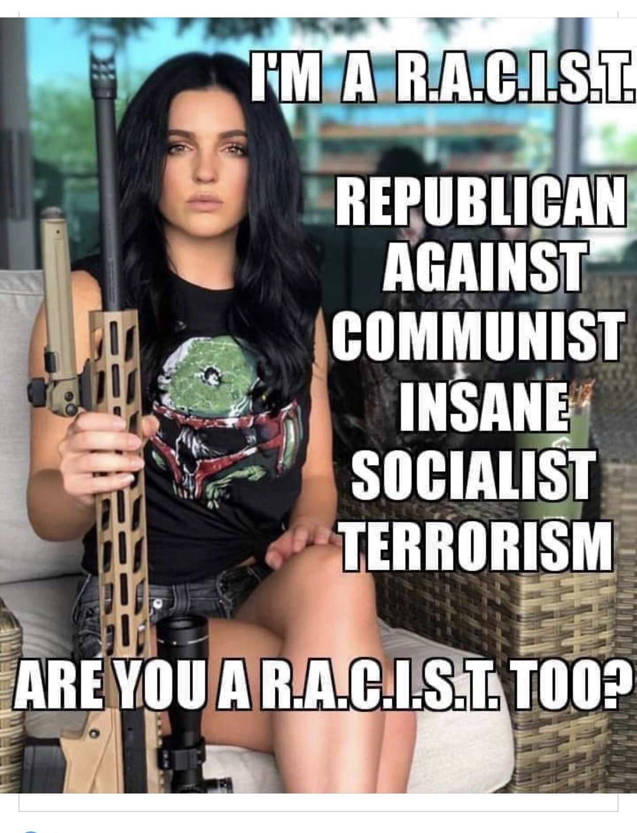 I'm A R.A.C.I.S.T. Republican Against Communist Insane Socialist Terrorism Are You A R.A.C.I.S.T Too?