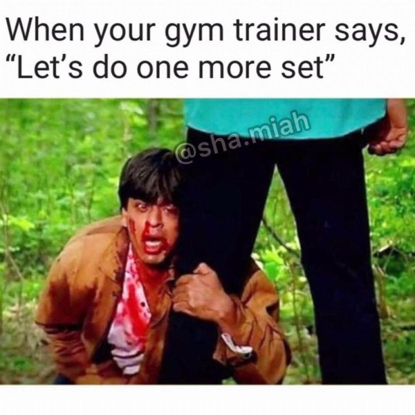 gym meme - When your gym trainer says, "Let's do one more set" .miah