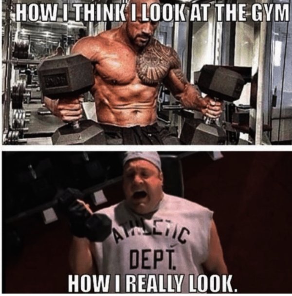 meme about gym - How I Think I Look At The Gym Dept. How I Really Look.