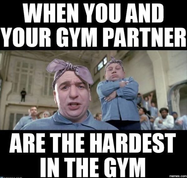funny gym memes - When You And Your Gym Partner Are The Hardest In The Gym memes.com