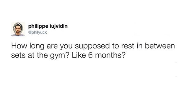 document - philippe iujvidin How long are you supposed to rest in between sets at the gym? 6 months?
