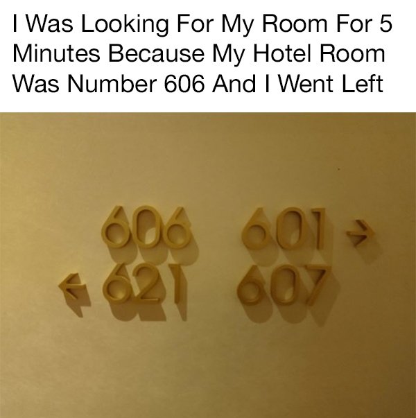 material - I Was Looking For My Room For 5 Minutes Because My Hotel Room Was Number 606 And I Went Left 606 601