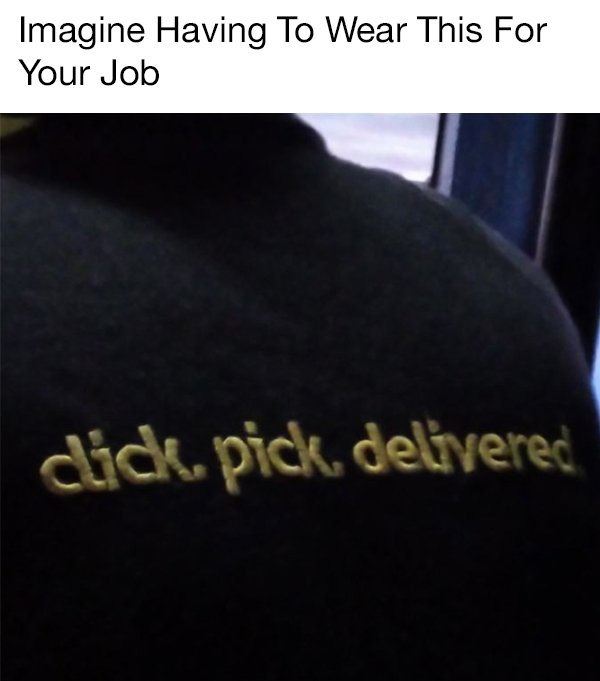 photo caption - Imagine Having To Wear This For Your Job dick pick, delivered