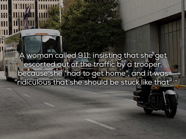 asphalt - A woman called 911, insisting that she get escorted out of the traffic by a trooper. because she "had to get home", and it was "ridiculous that she should be stuck that"