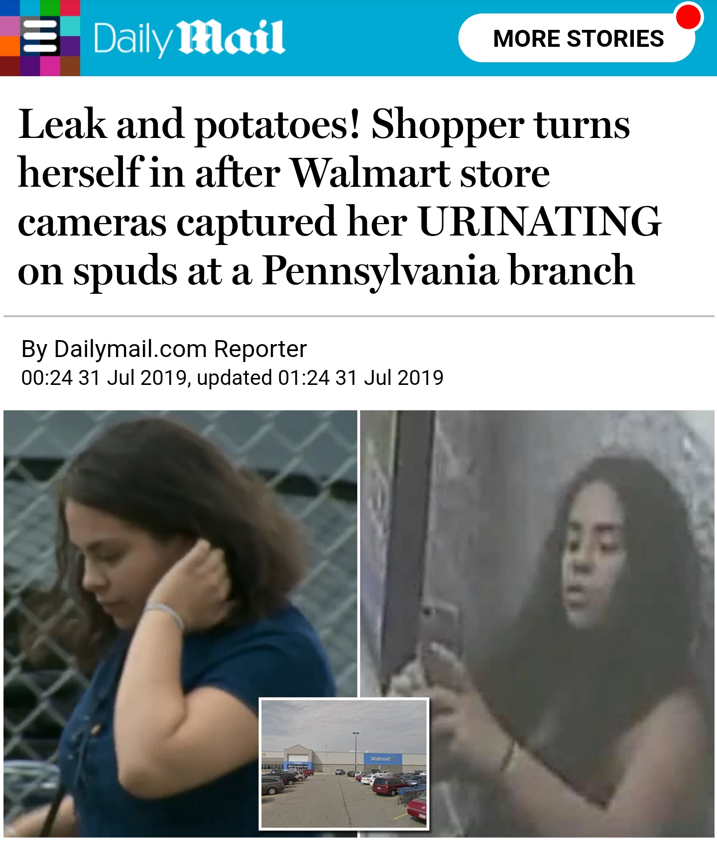video - Daily Mail More Stories Leak and potatoes! Shopper turns herself in after Walmart store cameras captured her Urinating on spuds at a Pennsylvania branch By Dailymail.com Reporter , updated
