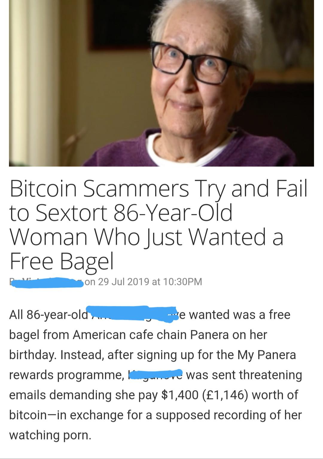 senior citizen - Bitcoin Scammers Try and Fail to Sextort 86YearOld Woman Who Just Wanted a Free Bagel son at Pm All 86yearold,.. we wanted was a free bagel from American cafe chain Panera on her birthday. Instead, after signing up for the My Panera rewar