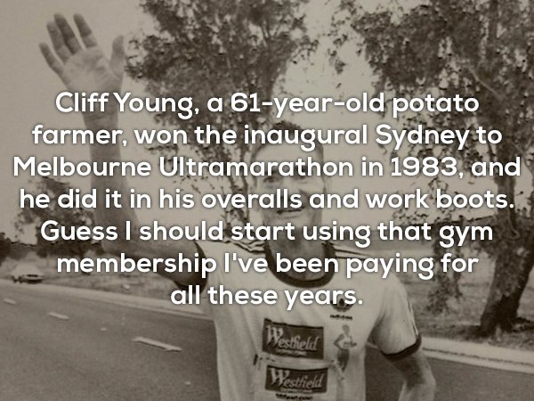 cliff young - Cliff Young, a 61yearold potato. farmer, won the inaugural Sydney to Melbourne Ultramarathon in 1983, and he did it in his overalls and work boots. Guess I should start using that gym membership I've been paying for all these years. Westfiel