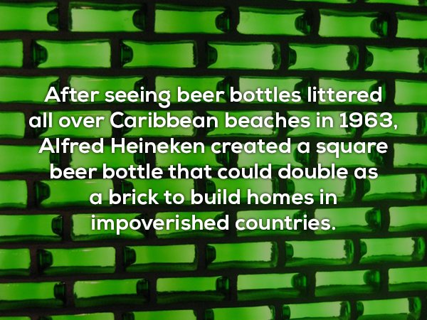 pattern - After seeing beer bottles littered all over Caribbean beaches in 1963, Alfred Heineken created a square beer bottle that could double as 2 a brick to build homes in impoverished countries.