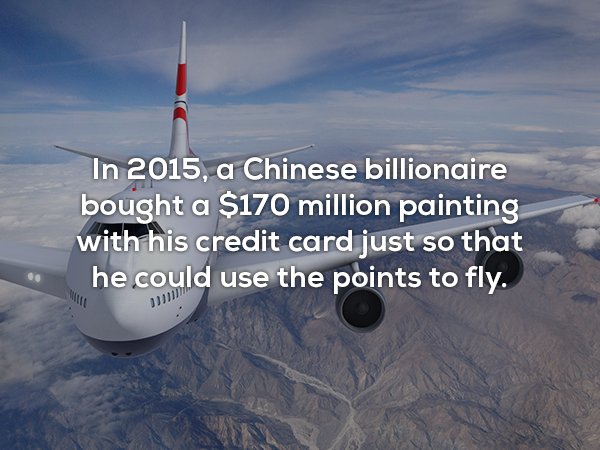 air travel - In 2015, a Chinese billionaire bought a $170 million painting with his credit card just so that he could use the points to fly.