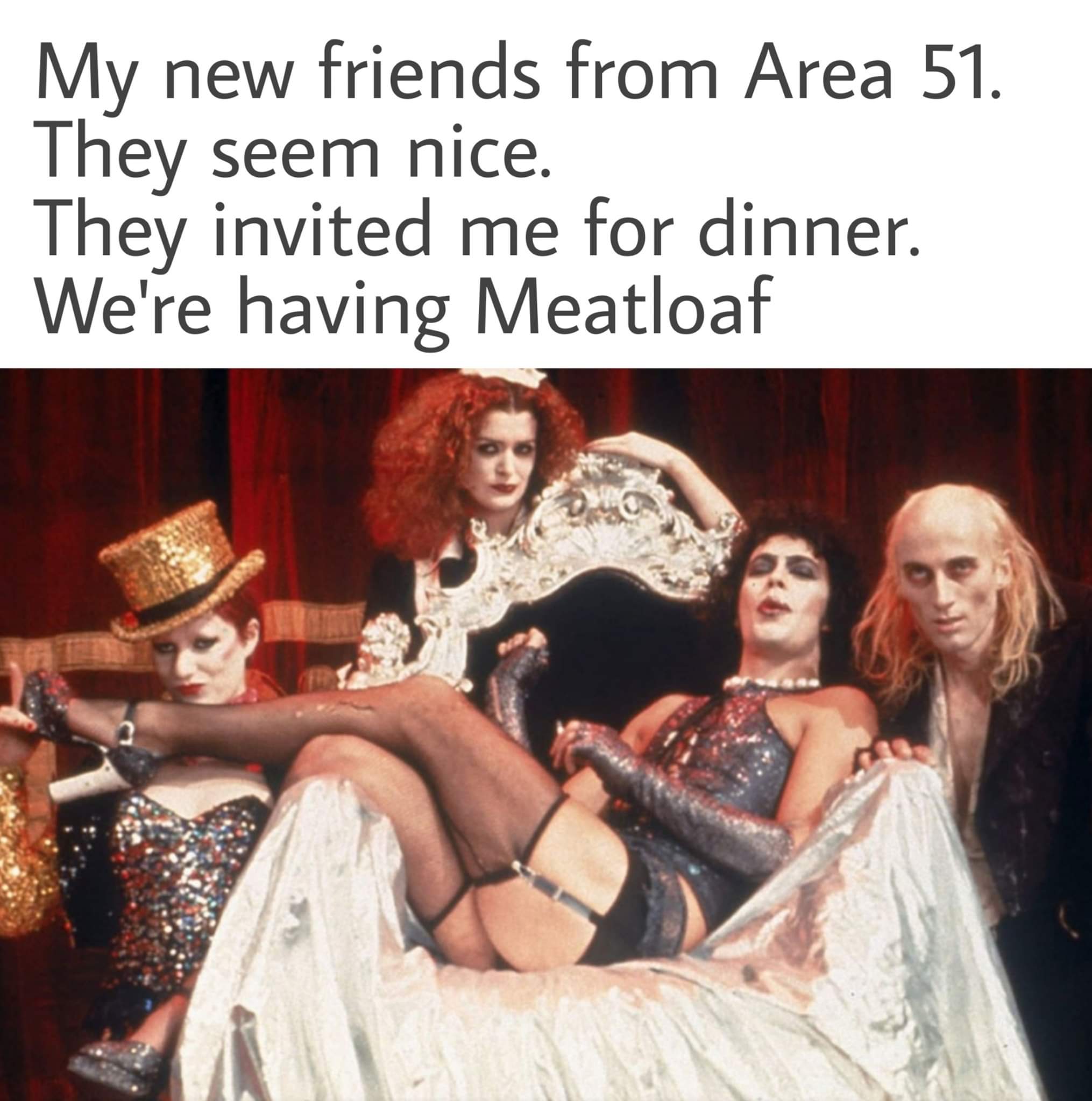 cast of rocky horror picture show - My new friends from Area 51. They seem nice. They invited me for dinner. We're having Meatloaf