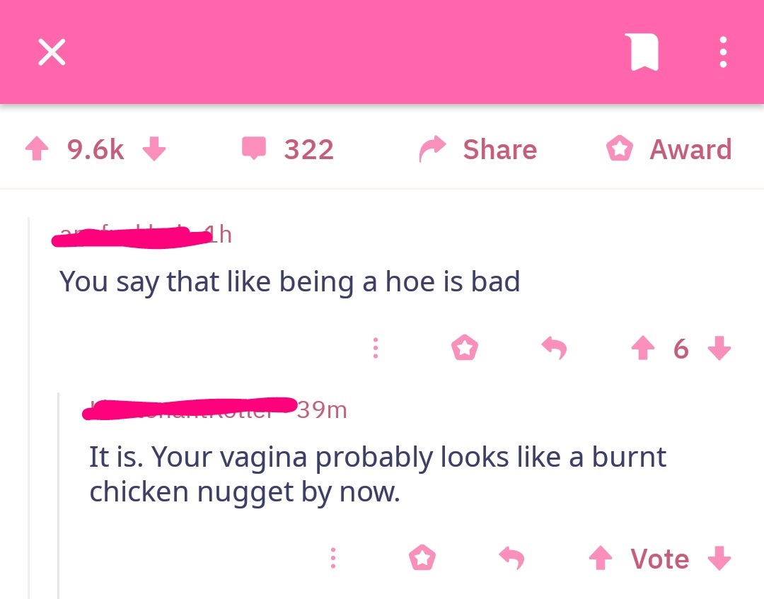 Award You say that being a hoe is bad 6 MUTT39m It is. Your vagina probably looks a burnt chicken nugget by now.