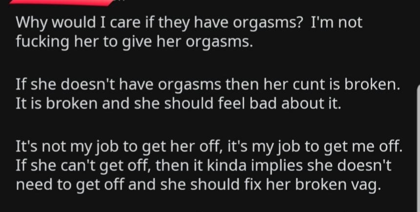 miss you quotes - Why would I care if they have orgasms? I'm not fucking her to give her orgasms. If she doesn't have orgasms then her cunt is broken. It is broken and she should feel bad about it. It's not my job to get her off, it's my job to get me off