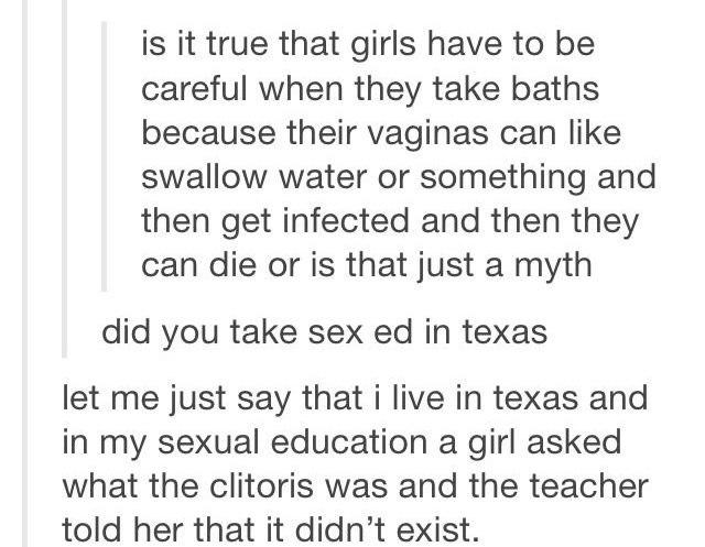 quotes - is it true that girls have to be careful when they take baths because their vaginas can swallow water or something and then get infected and then they can die or is that just a myth did you take sex ed in texas let me just say that i live in texa