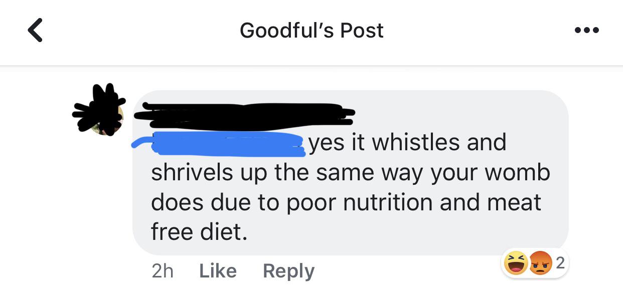 Goodful's Post yes it whistles and shrivels up the same way your womb does due to poor nutrition and meat free diet. 2h