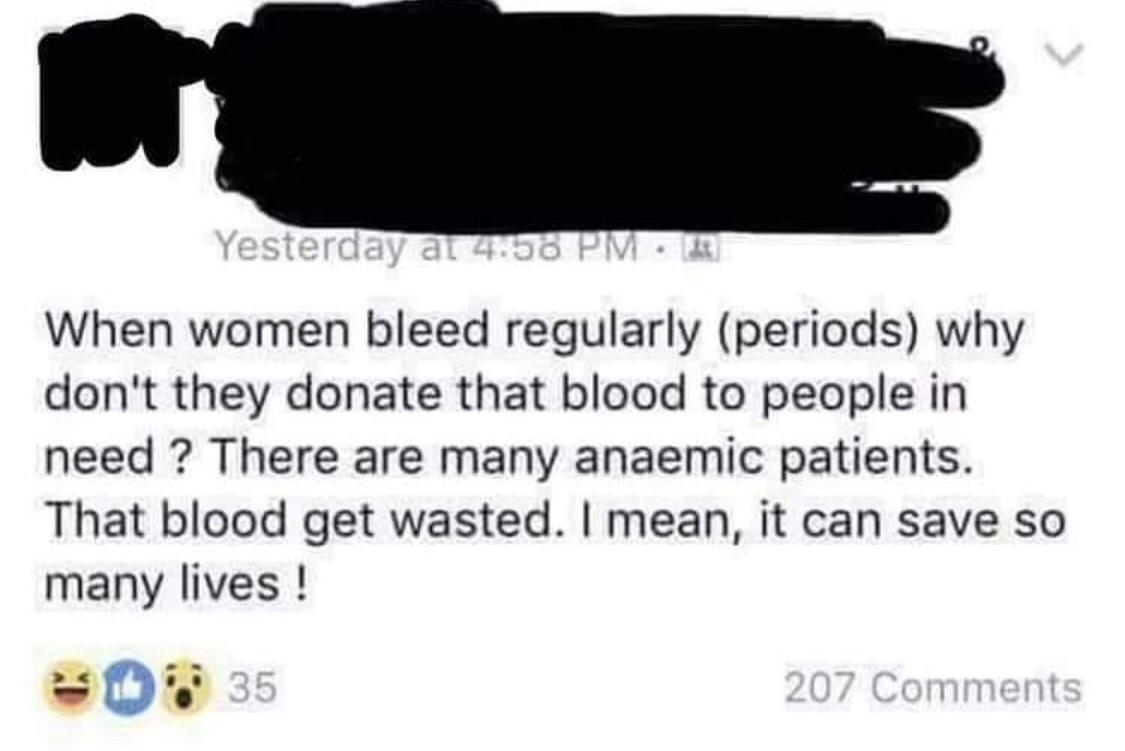 Yesterday at 1 When women bleed regularly periods why don't they donate that blood to people in need ? There are many anaemic patients. That blood get wasted. I mean, it can save so many lives!