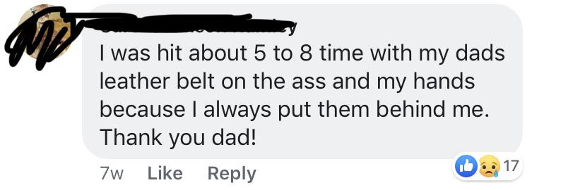 I was hit about 5 to 8 time with my dads leather belt on the ass and my hands because I always put them behind me. Thank you dad!
