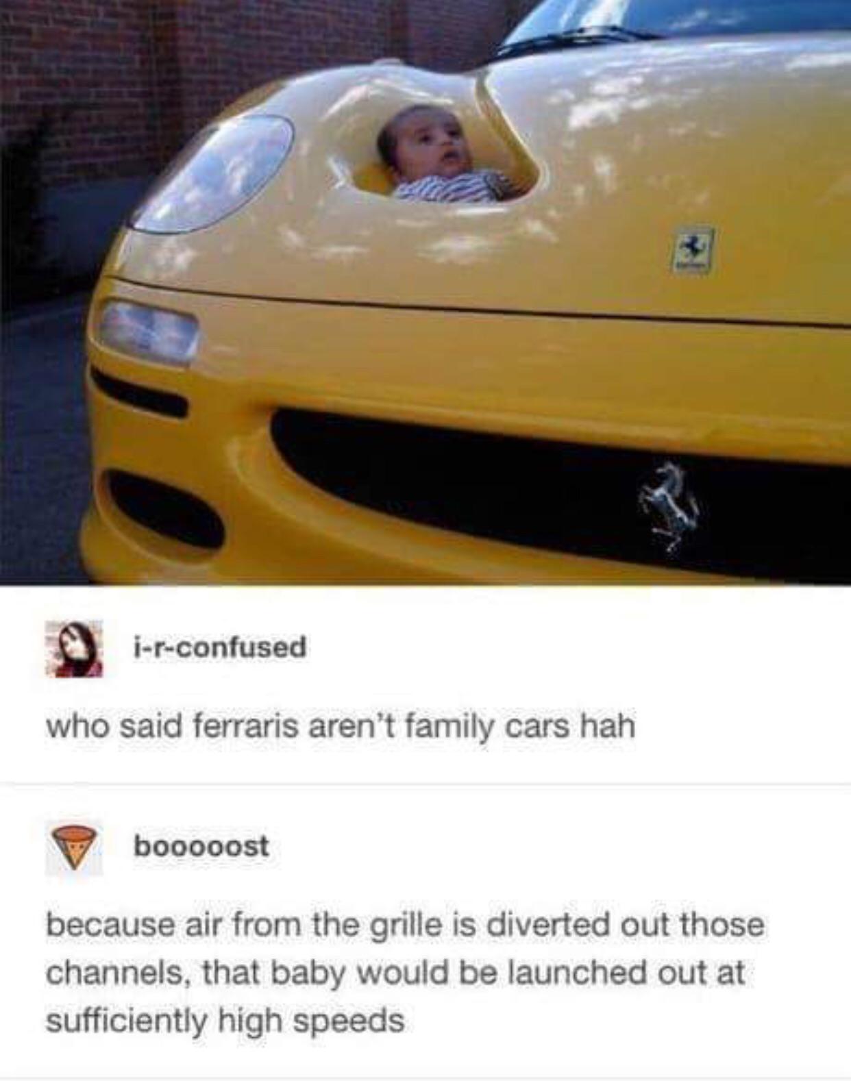 baby launcher - irconfused who said ferraris aren't family cars hah booooost because air from the grille is diverted out those channels, that baby would be launched out at sufficiently high speeds