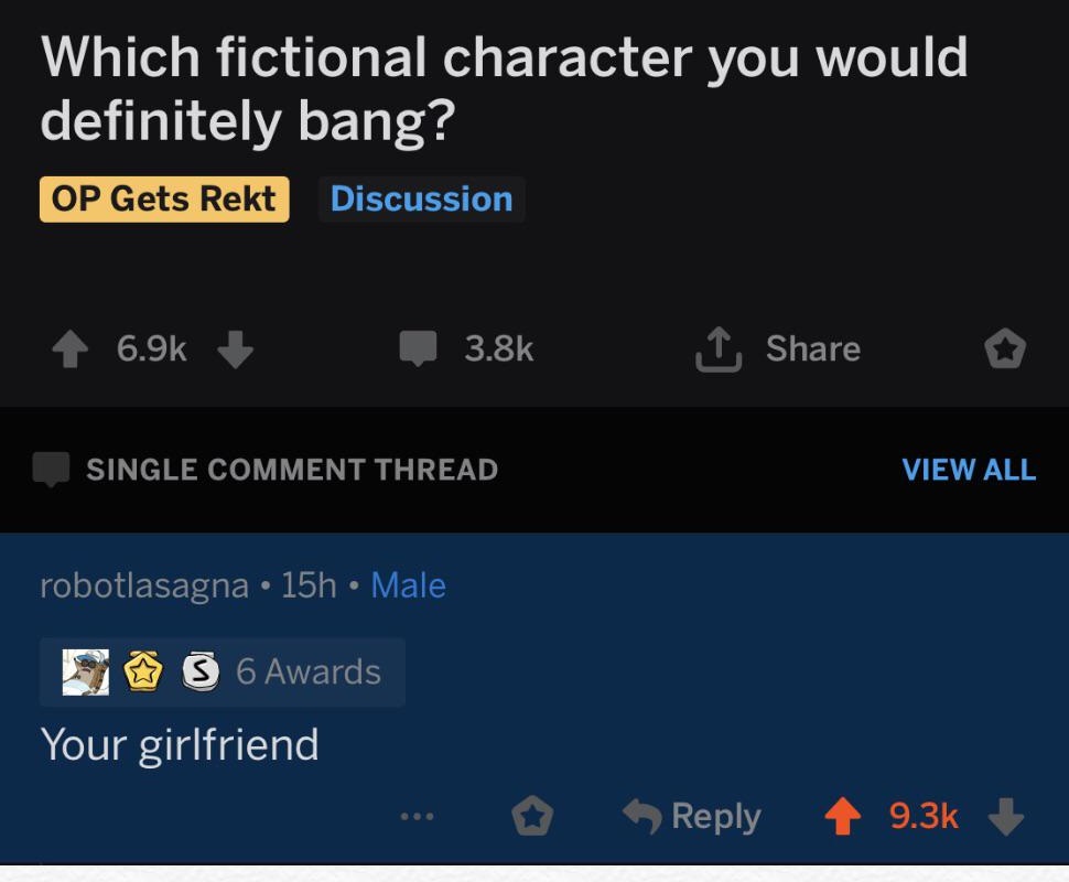 Meme - Which fictional character you would definitely bang? Op Gets Rekt Discussion o Single Comment Thread View All robotlasagna. 15h Male 6 Awards Your girlfriend ...