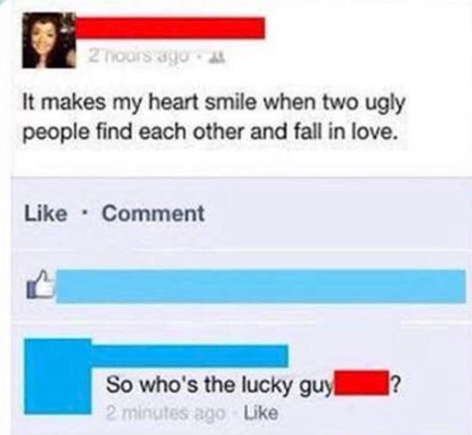 hilarious comebacks - 2 hours ago It makes my heart smile when two ugly people find each other and fall in love. . Comment So who's the lucky guy 2 minutes ago