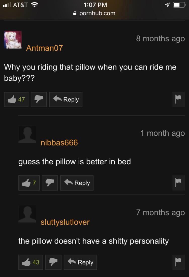 screenshot - .il At&T pornhub.com 8 months ago Antman07 Why you riding that pillow when you can ride me baby??? 1 month ago nibbas666 guess the pillow is better in bed 7 months ago sluttyslutlover the pillow doesn't have a shitty personality 43