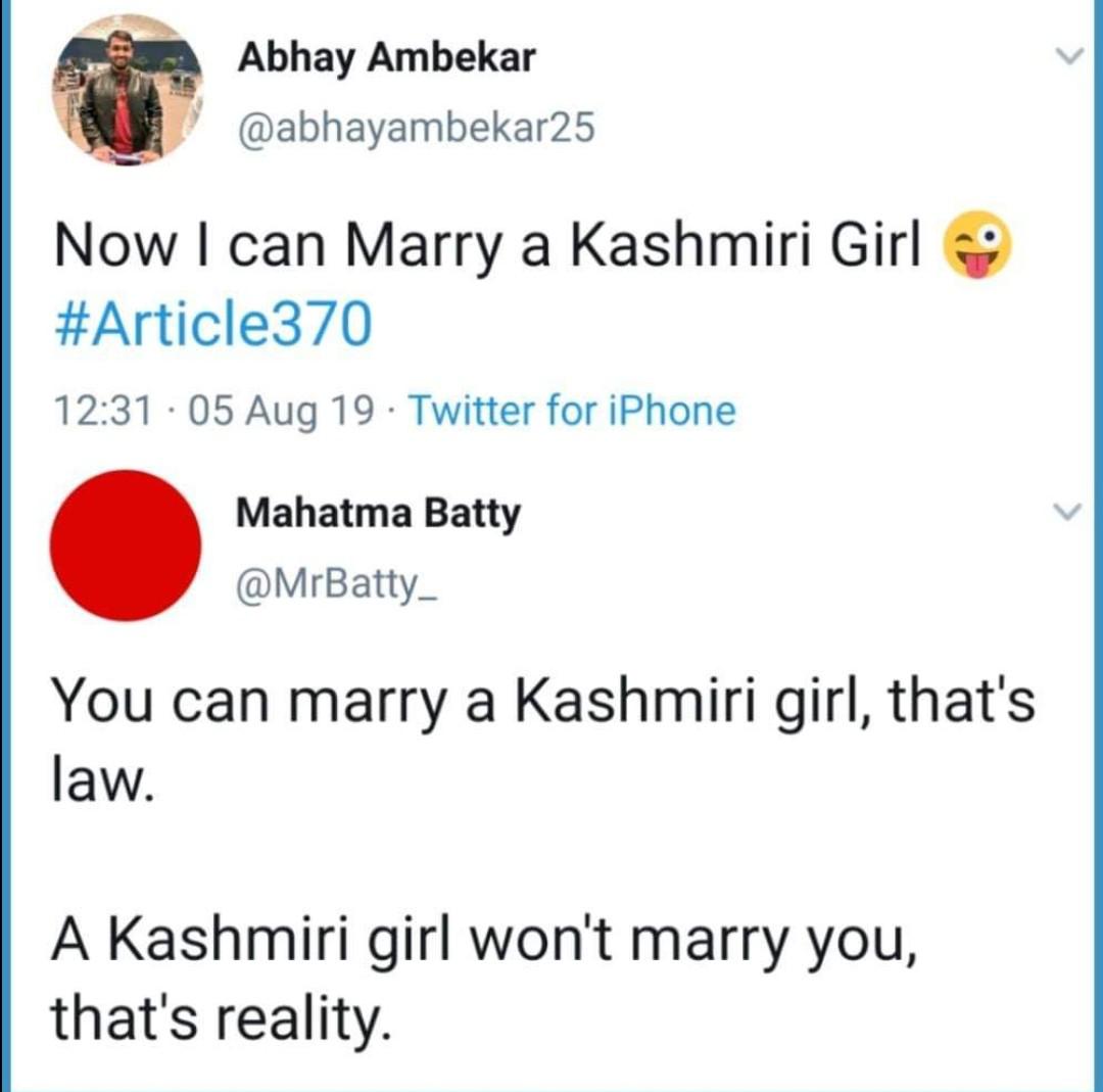 angle - Abhay Ambekar Now I can Marry a Kashmiri Girl 05 Aug 19. Twitter for iPhone one Mahatma Batty You can marry a Kashmiri girl, that's law. A Kashmiri girl won't marry you, that's reality.