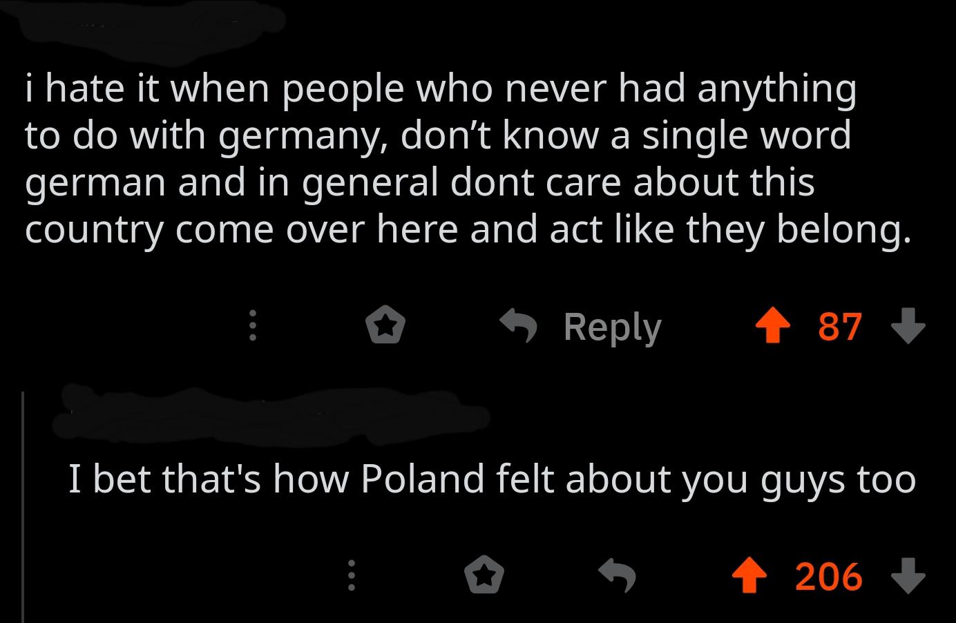 atmosphere - i hate it when people who never had anything to do with germany, don't know a single word german and in general dont care about this country come over here and act they belong. 5 487 I bet that's how Poland felt about you guys too 206