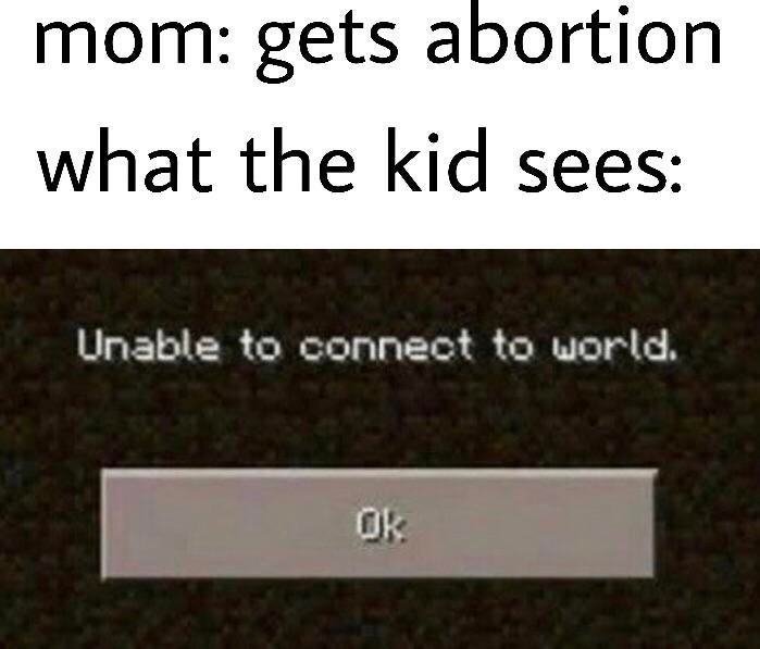 mom gets abortion what the kid sees Unable to conneot to world. Ok
