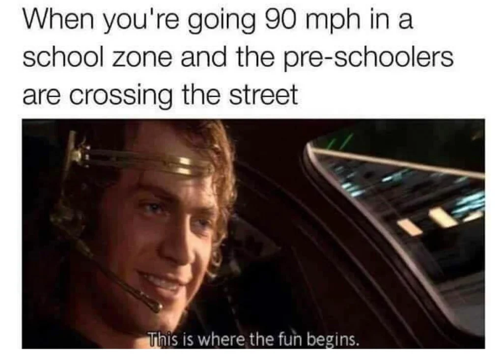 fun begins meme - When you're going 90 mph in a school zone and the preschoolers are crossing the street This is where the fun begins.