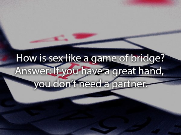 graphics - How is sex a game of bridge? Answer If you have a great hand, you don't need a partner.