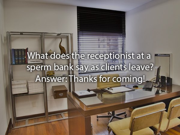 small business office ideas - What does the receptionist at a sperm bank say as clients leave? Answer Thanks for coming!