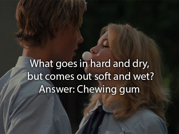 friendship - What goes in hard and dry, but comes out soft and wet? Answer Chewing gum