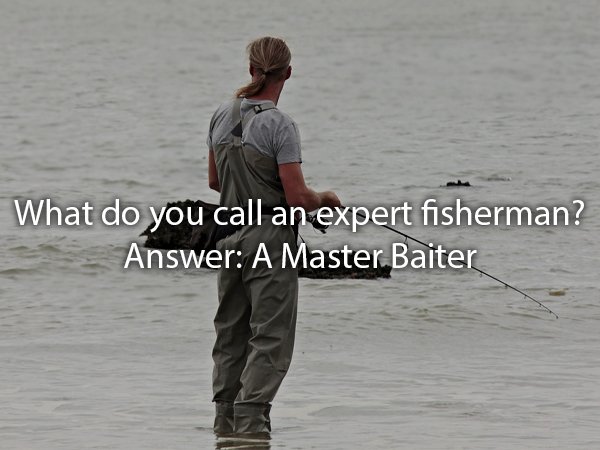best anglers - What do you call an expert fisherman? Answer A Master Baiter
