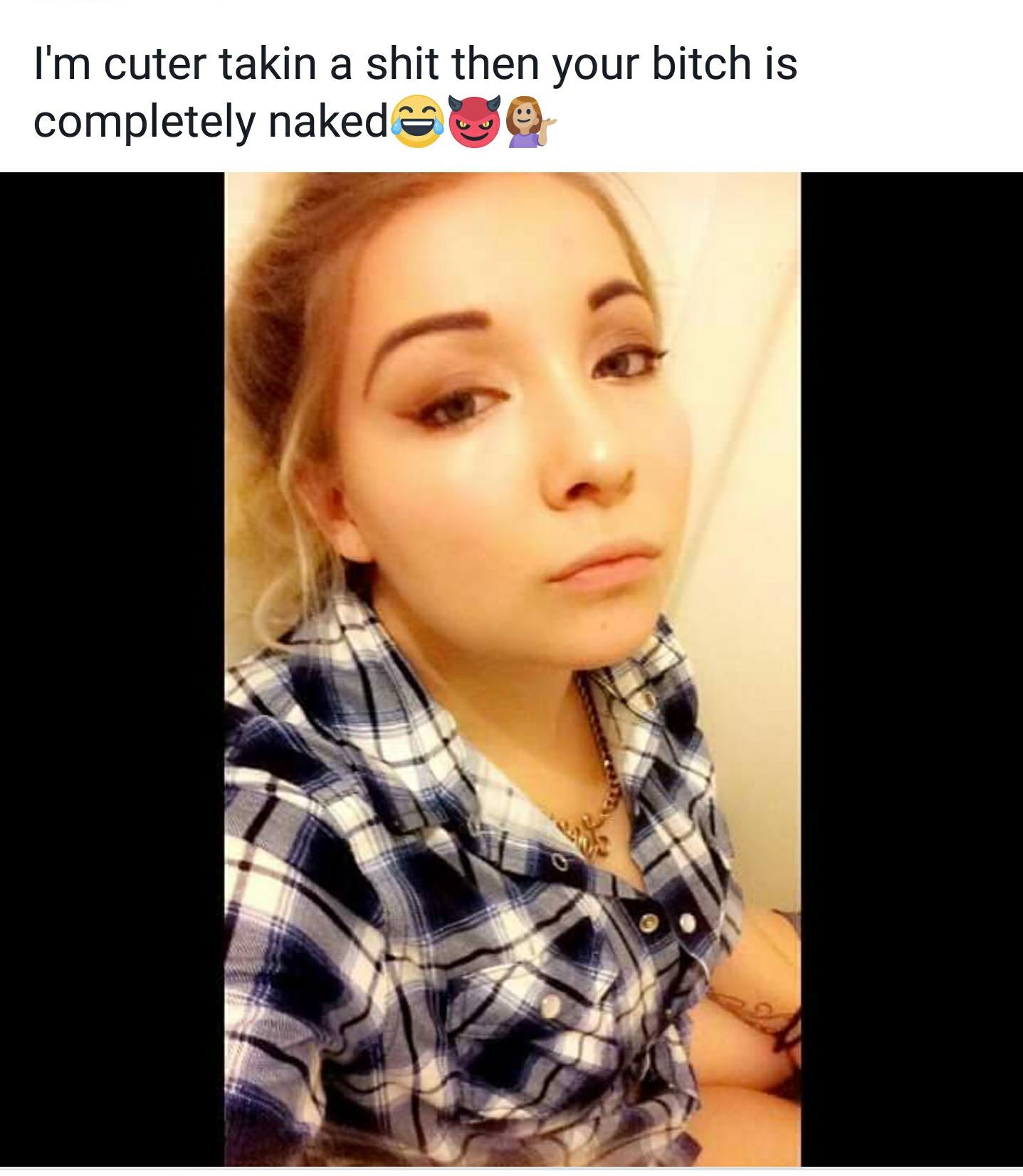 selfie - I'm cuter takin a shit then your bitch is completely naked0