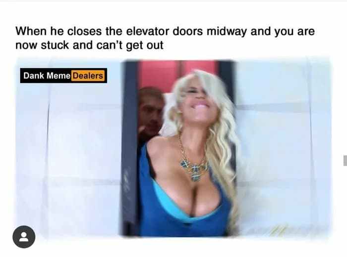 blond - When he closes the elevator doors midway and you are now stuck and can't get out Dank Meme Dealers